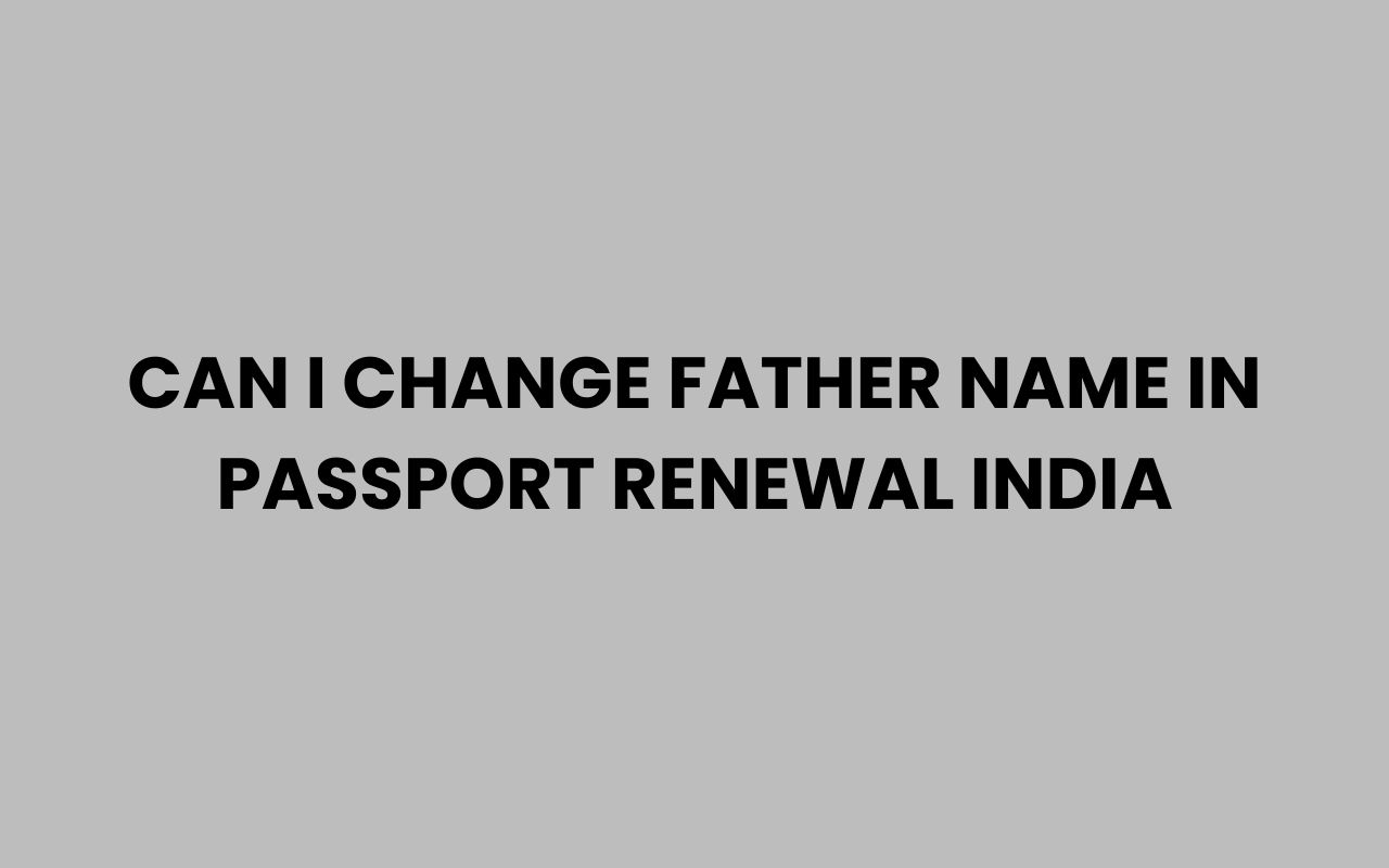 can i change father name in passport renewal india