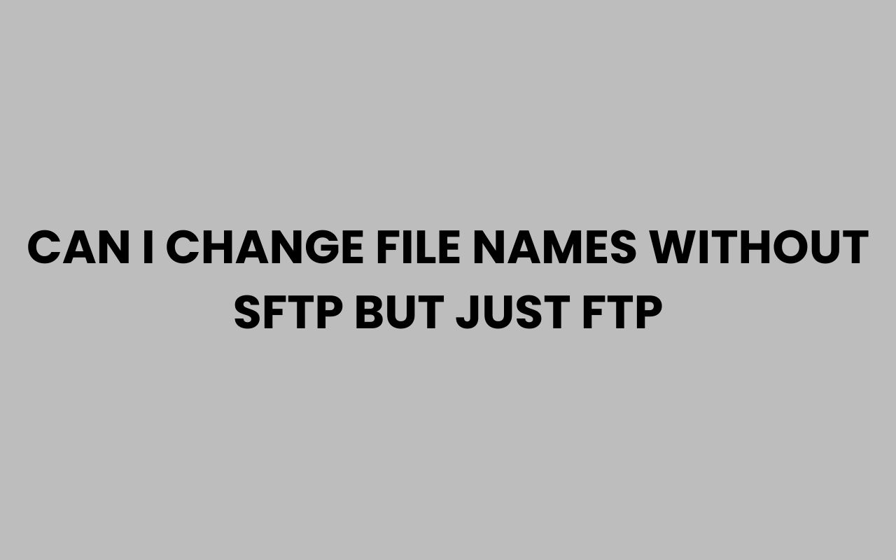 can i change file names without sftp but just ftp