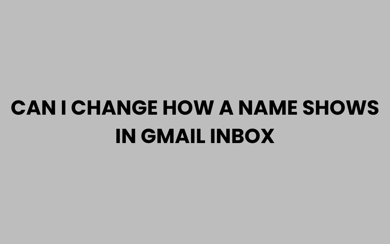 can i change how a name shows in gmail