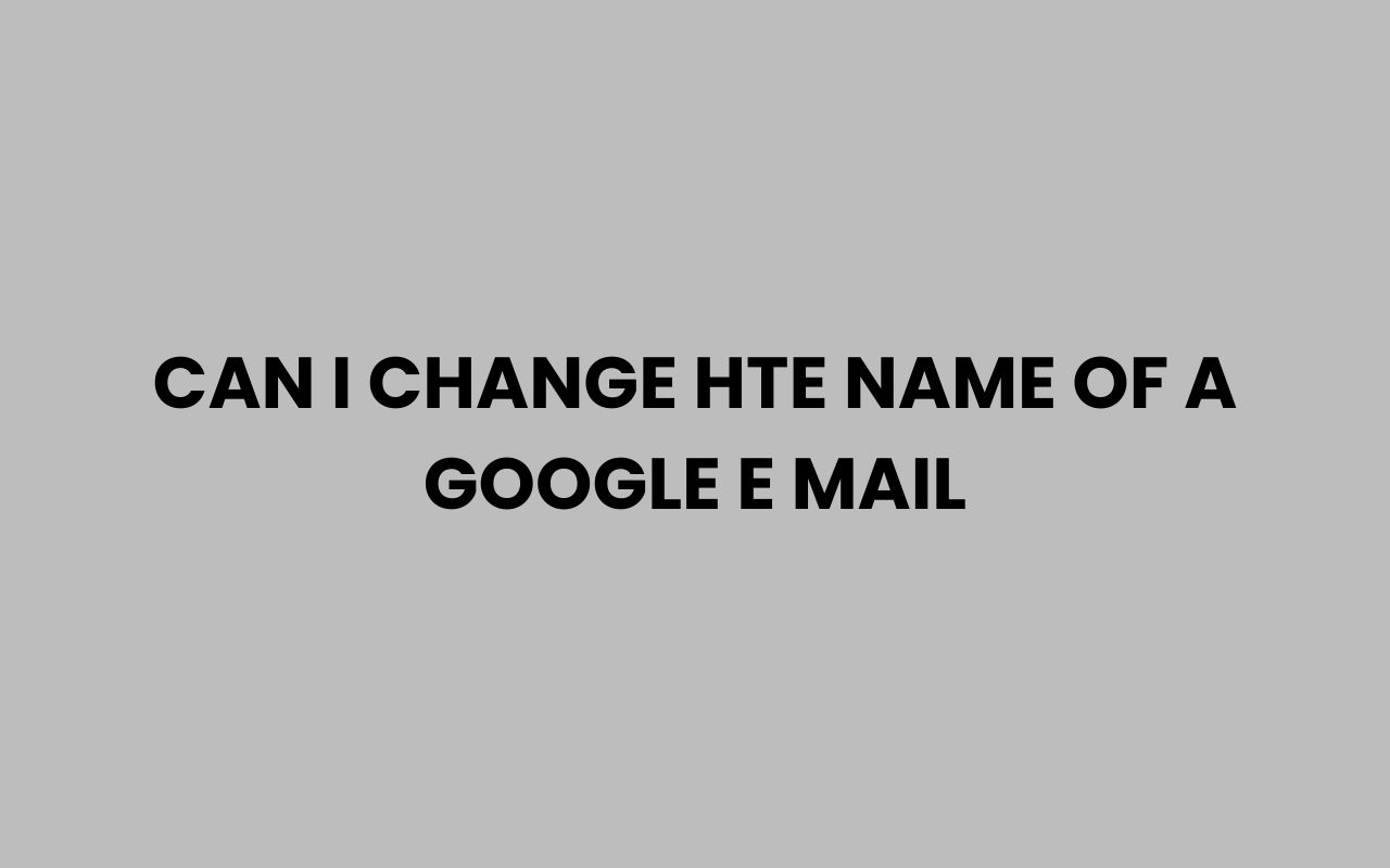 can i change hte name of a google e mail