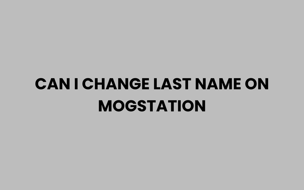 can i change last name on mogstation