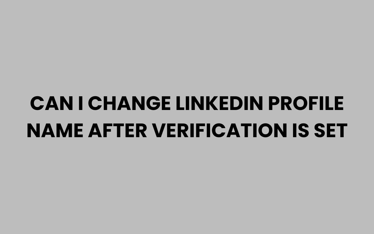 can i change linkedin profile name after verification is set