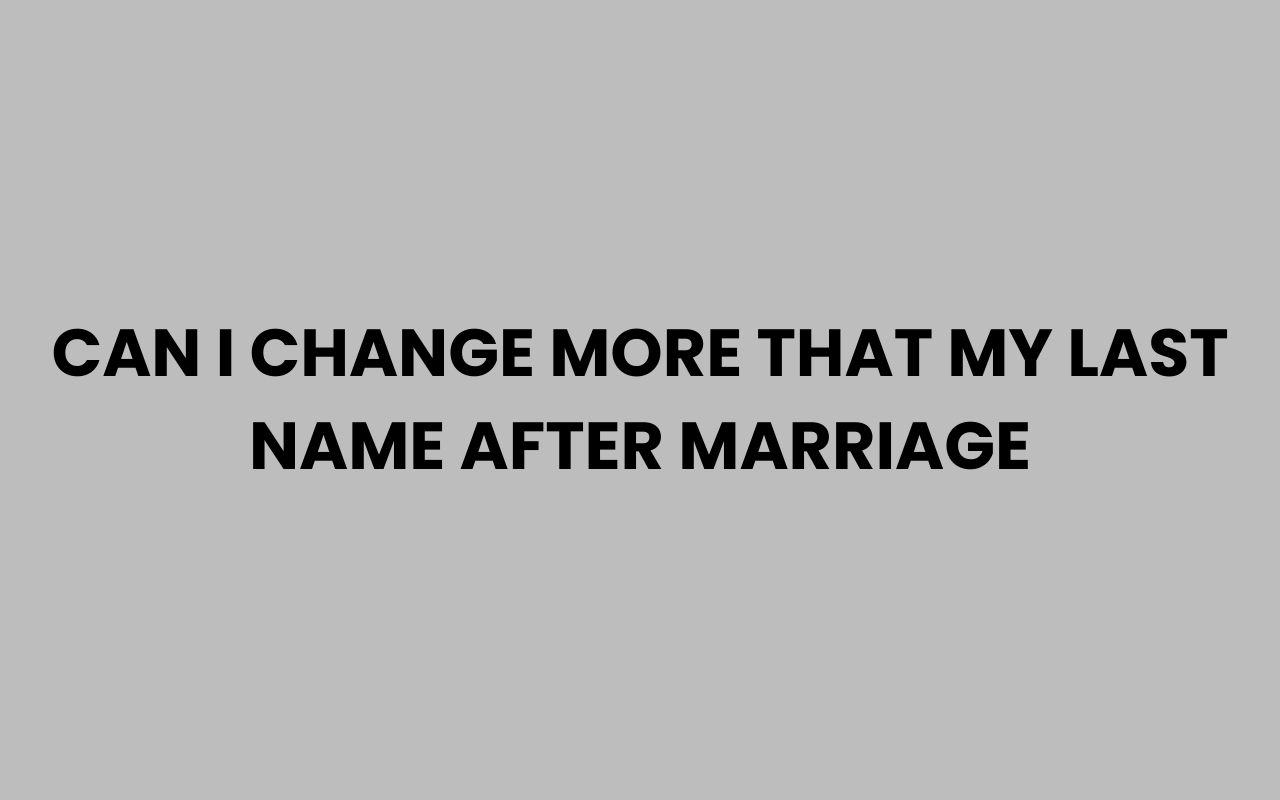 can i change more that my last name after marriage