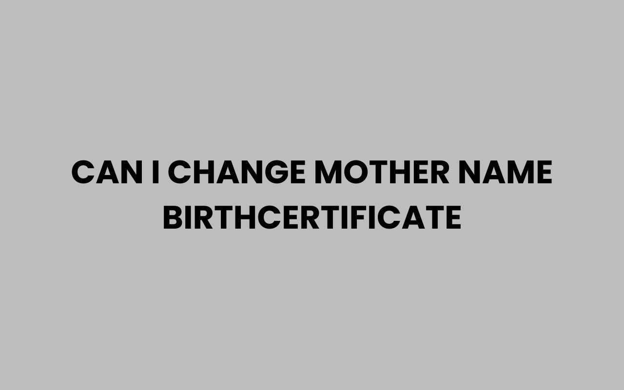 can i change mother name birthcertificate