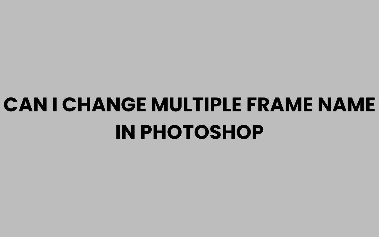 can i change multiple frame name in photoshop