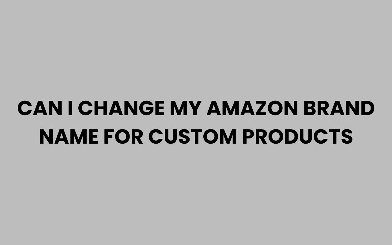 can i change my amazon brand name for custom products