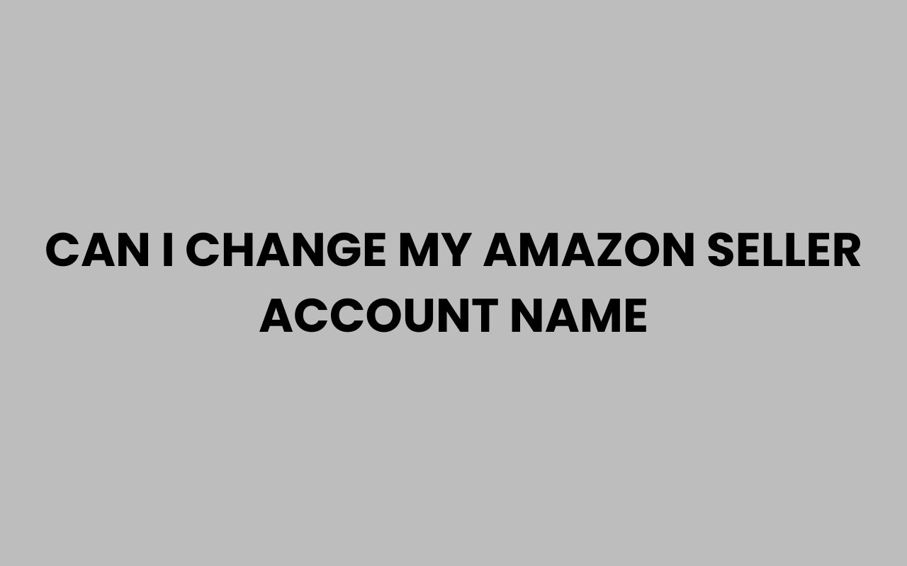 can i change my amazon seller account name