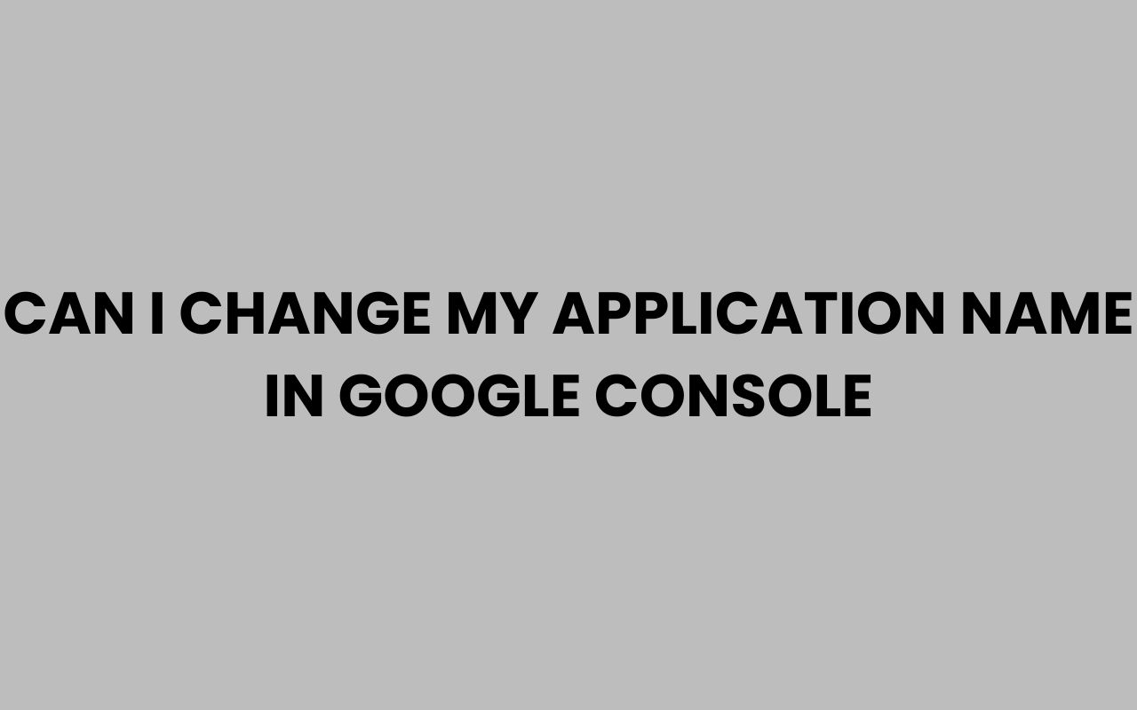 can i change my application name in google console