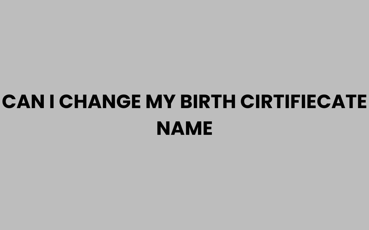 can i change my birth cirtifiecate name