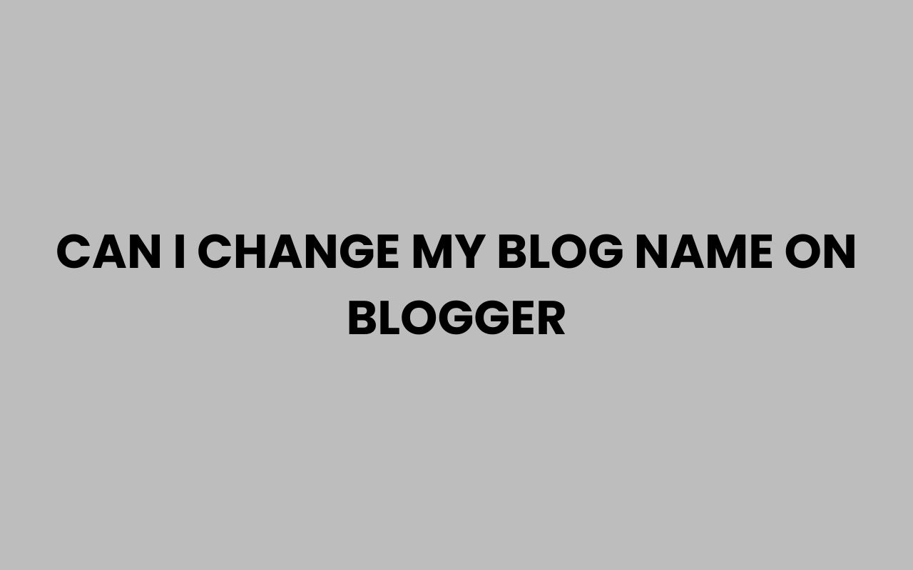 can i change my blog name on blogger