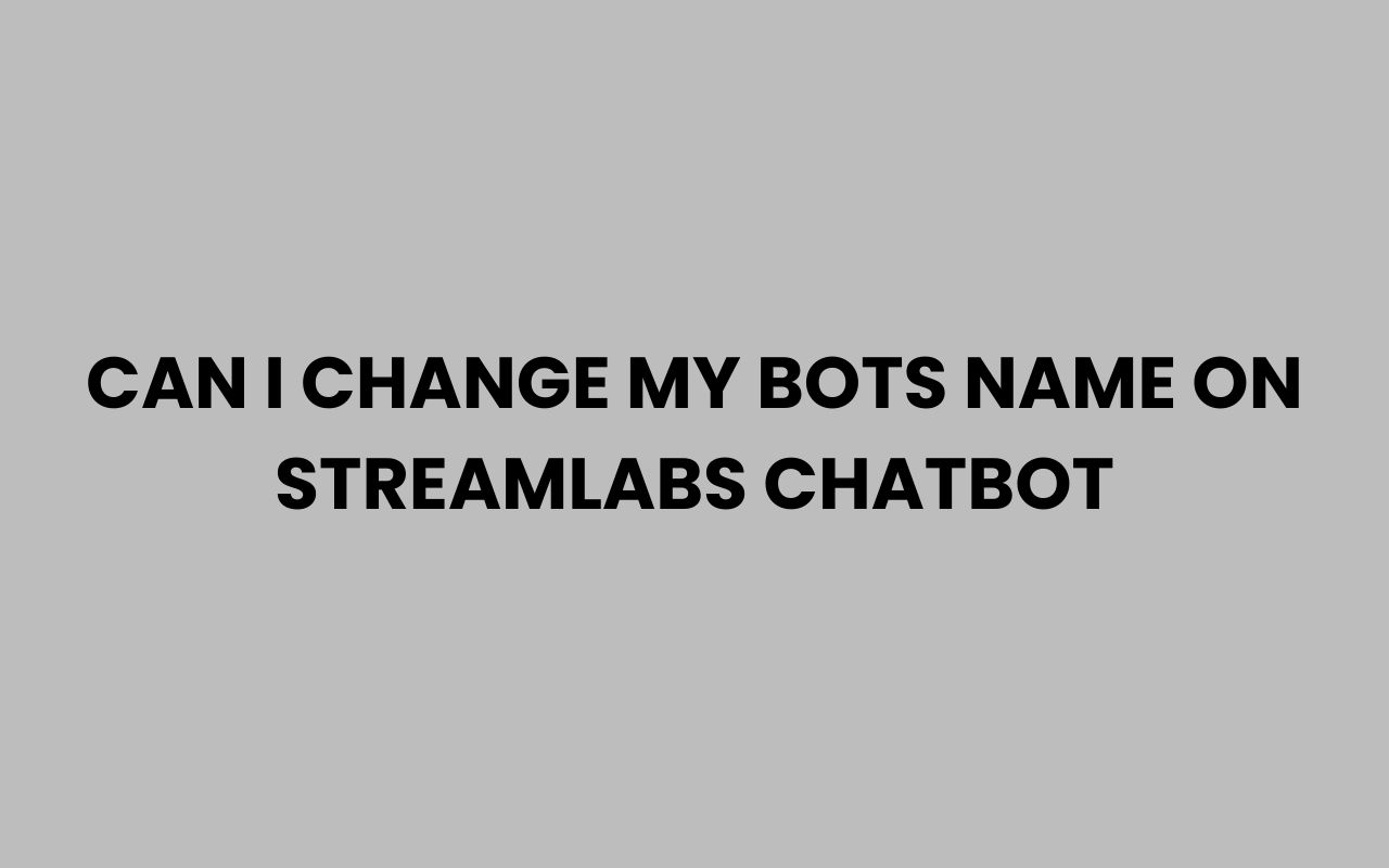 can i change my bots name on streamlabs chatbot