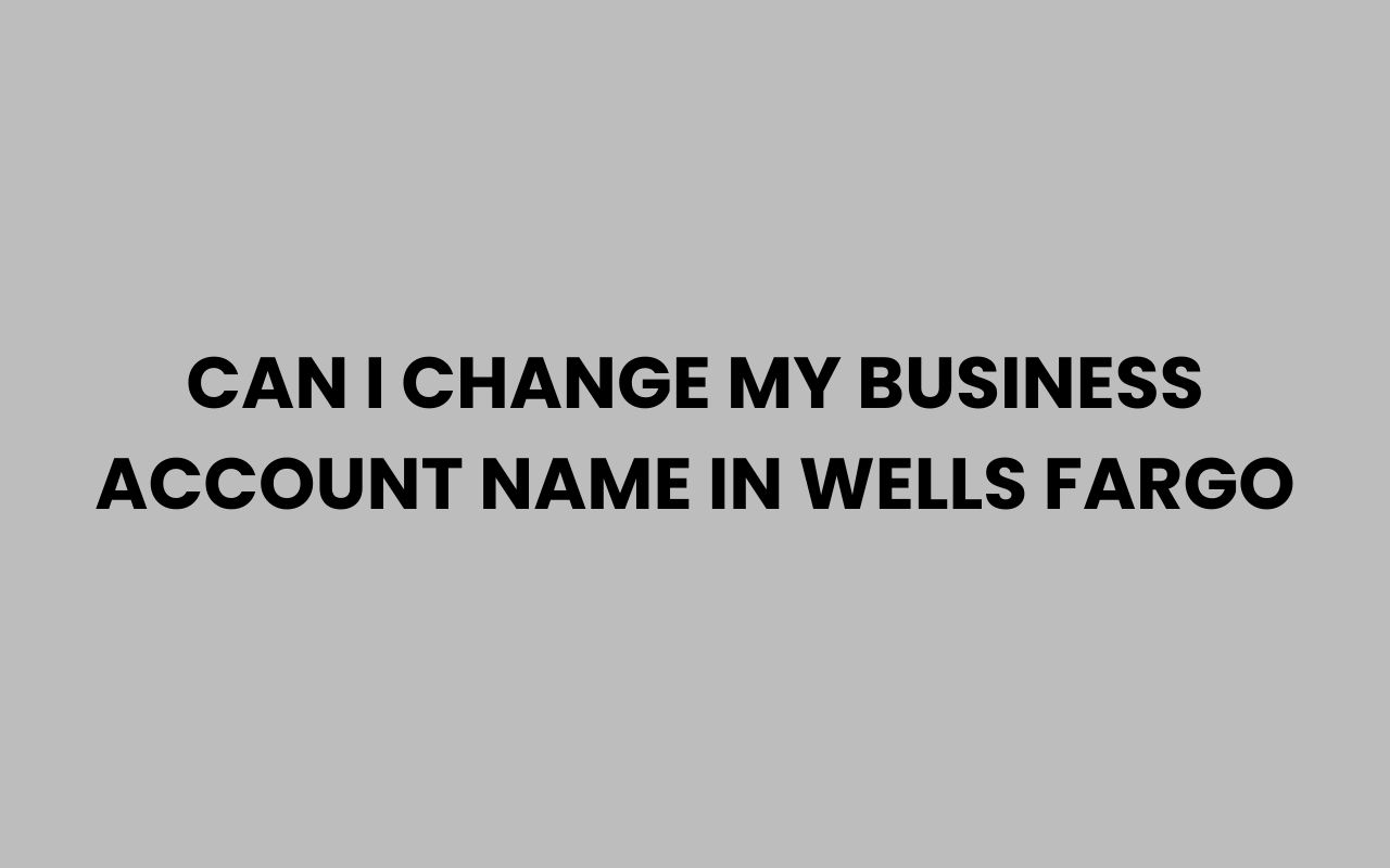 can i change my business account name in wells fargo