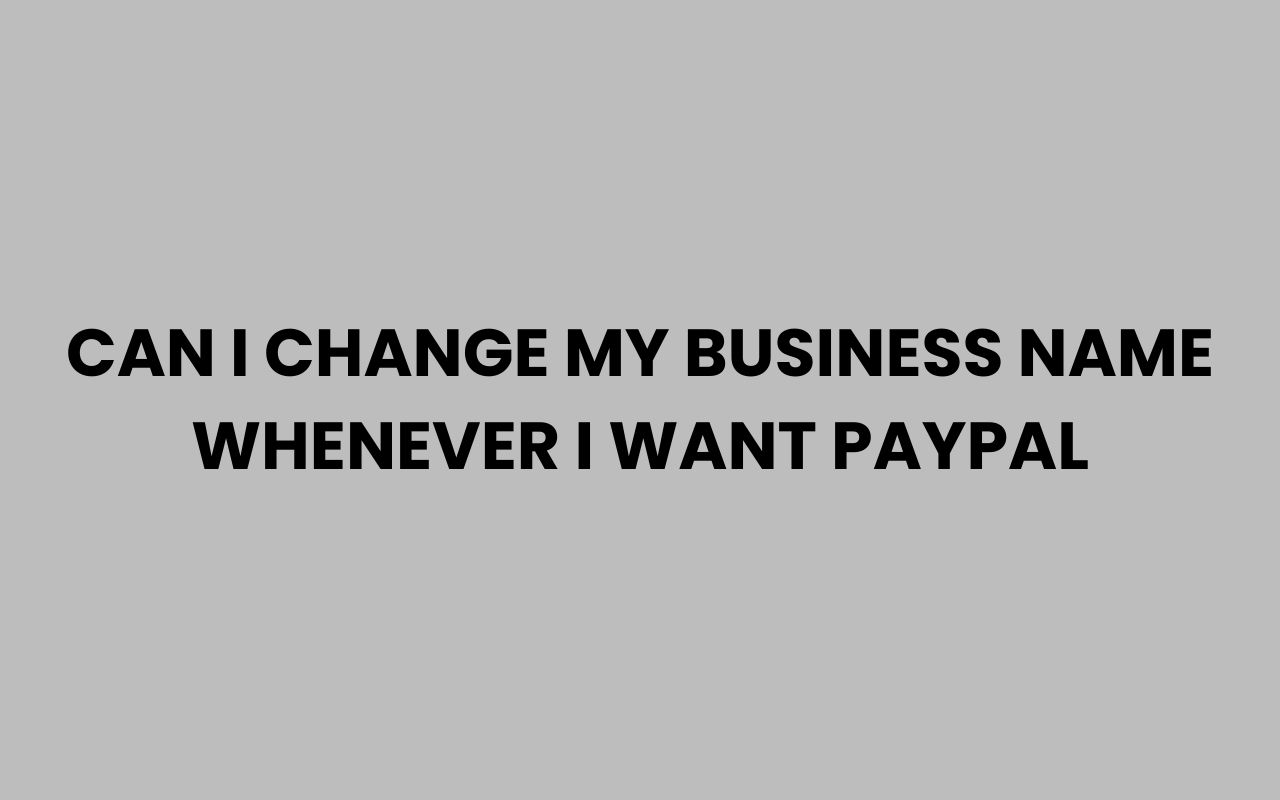 can i change my business name whenever i want paypal