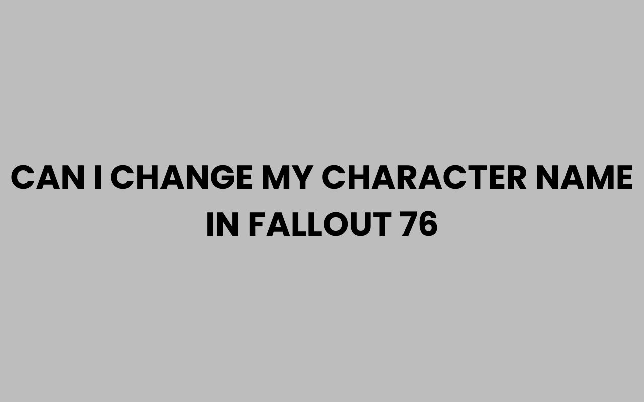can i change my character name in fallout 76
