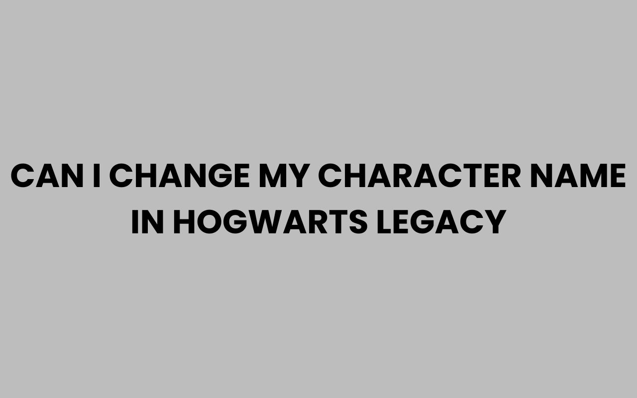 can i change my character name in hogwarts legacy