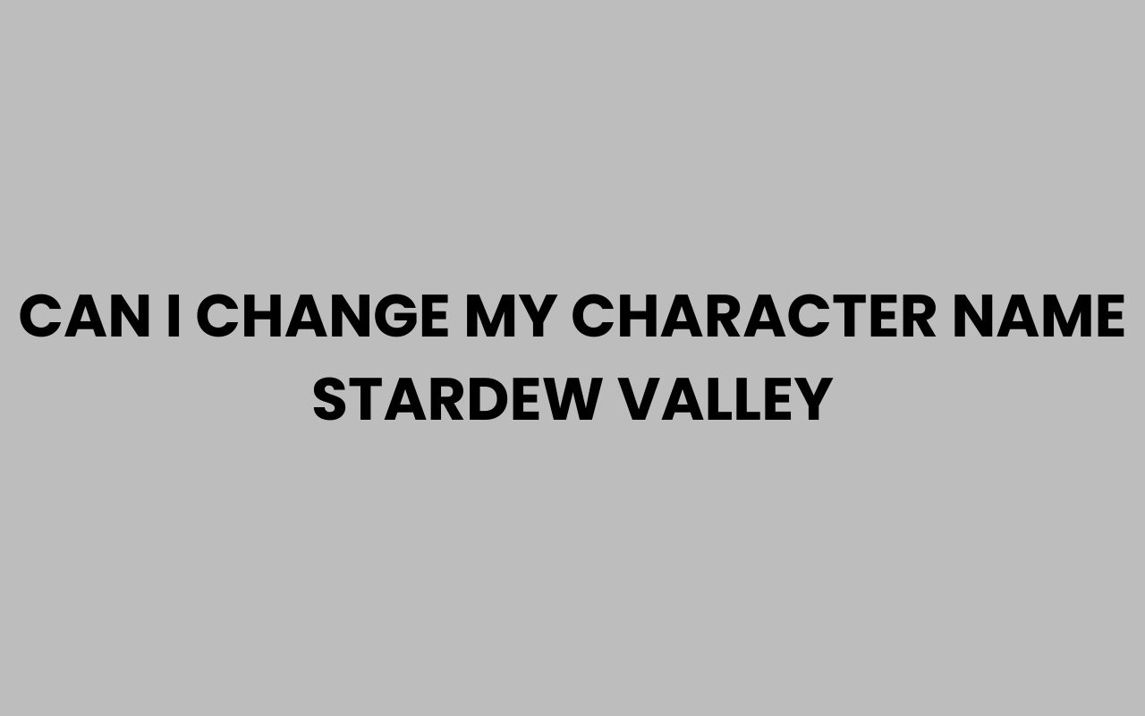 can i change my character name stardew valley