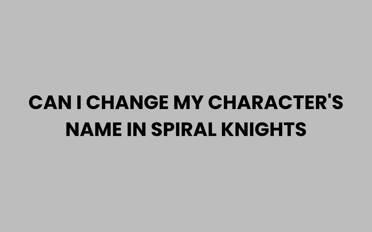can i change my characters name in spiral knights