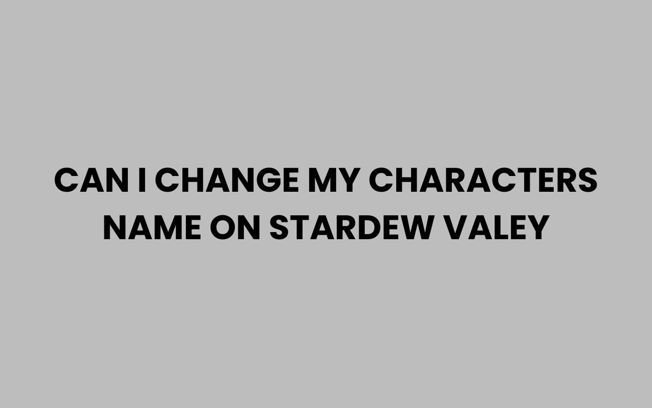 can i change my characters name on stardew valey