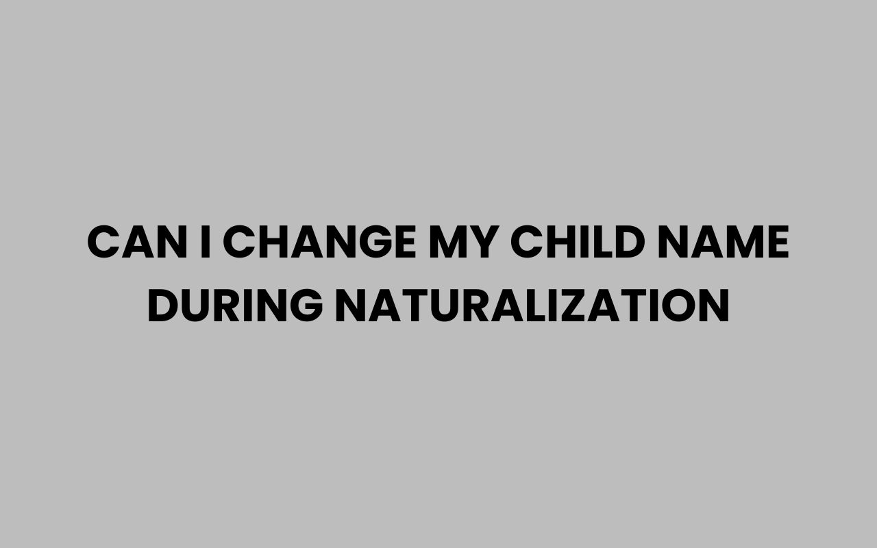 can i change my child name during naturalization