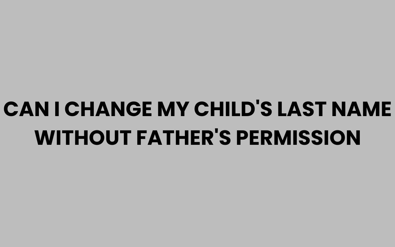 can i change my childs last name without fathers permission