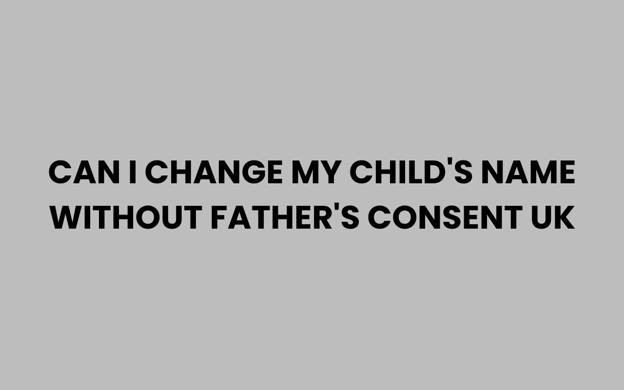 can i change my childs name without fathers consent uk