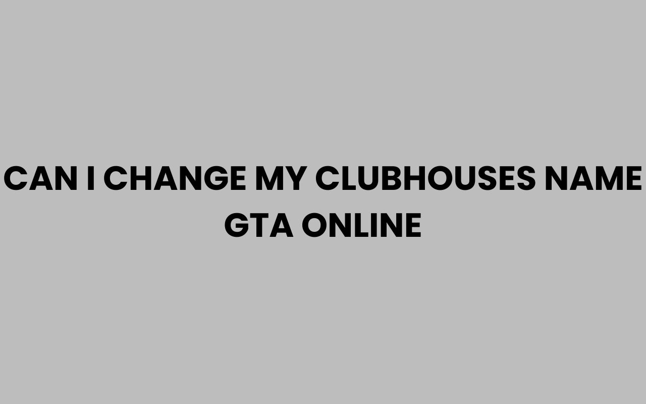 can i change my clubhouses name gta online