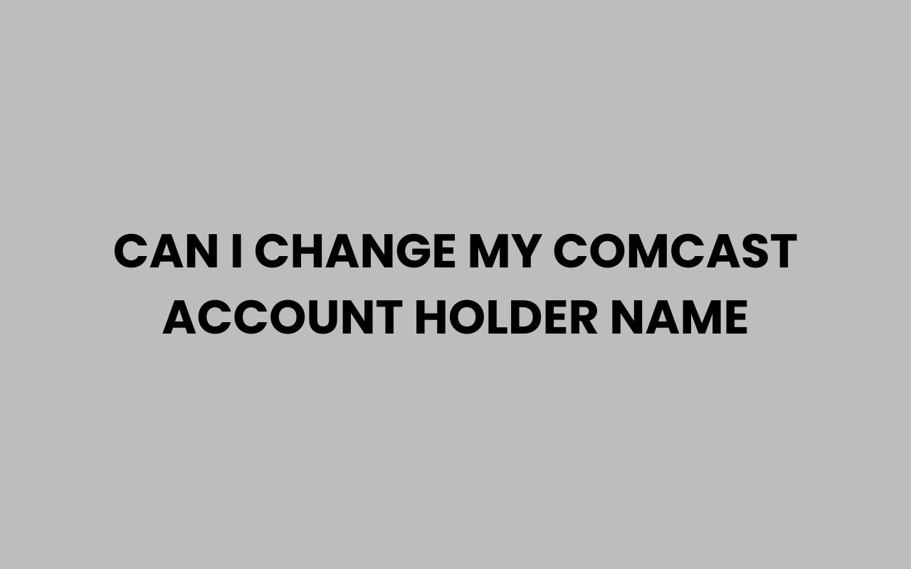can i change my comcast account holder name