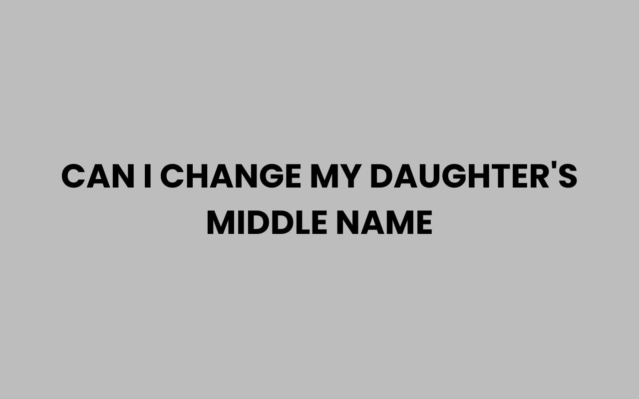can i change my daughters middle name