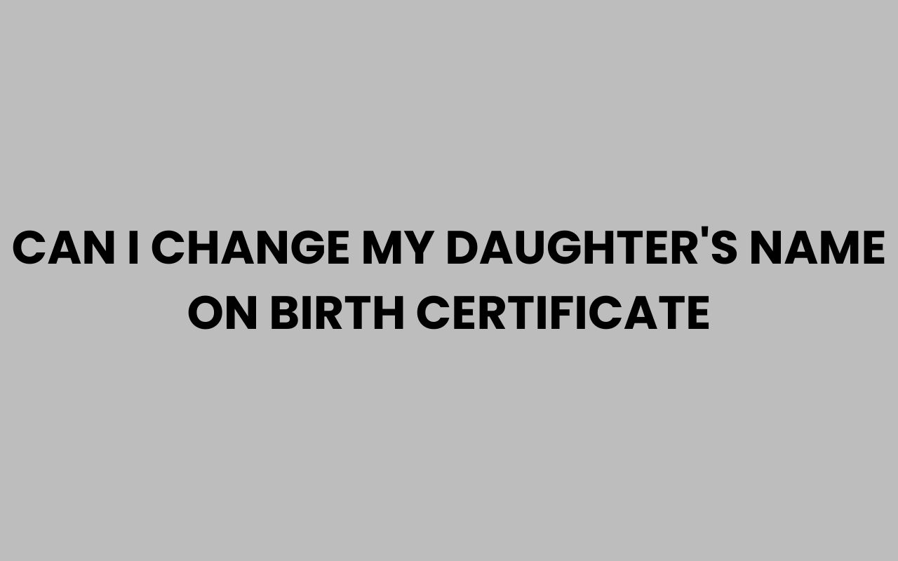 can i change my daughters name on birth certificate