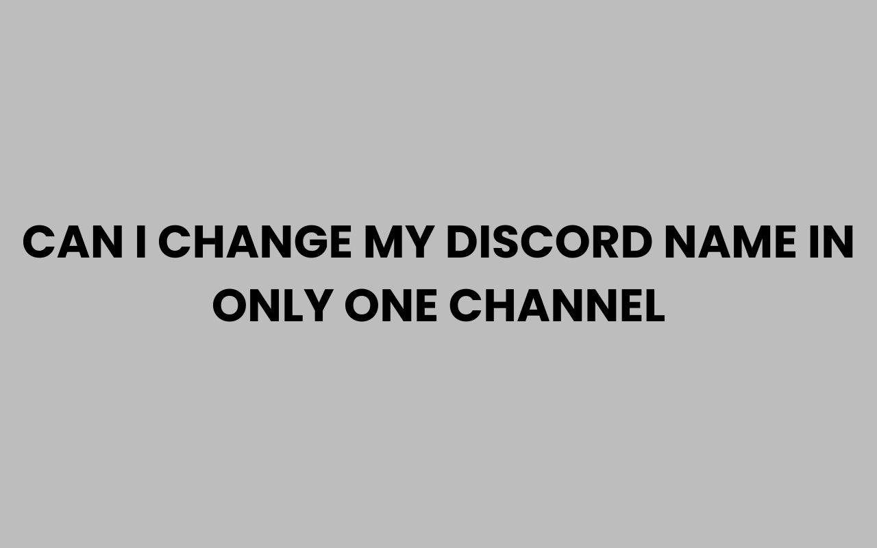 can i change my discord name in only one channel