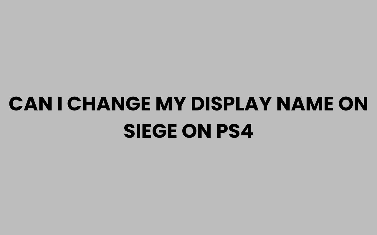 can i change my display name on siege on ps4