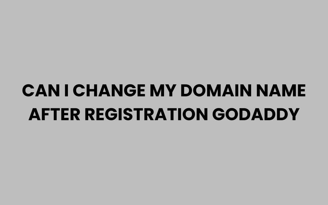 can i change my domain name after registration godaddy