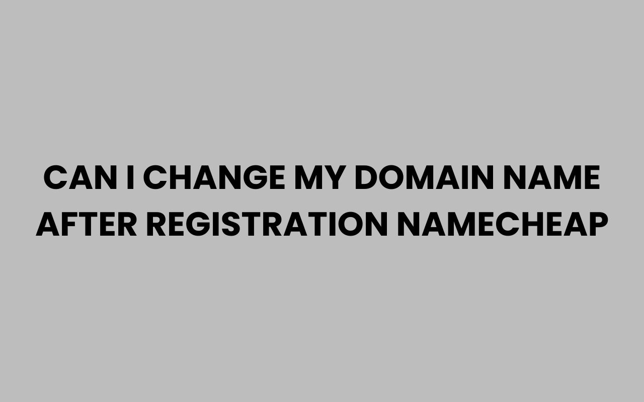 can i change my domain name after registration namecheap