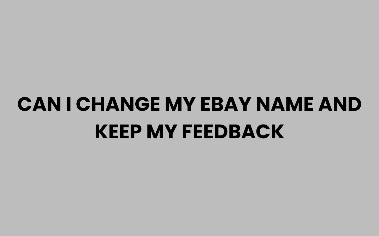 can i change my ebay name and keep my feedback