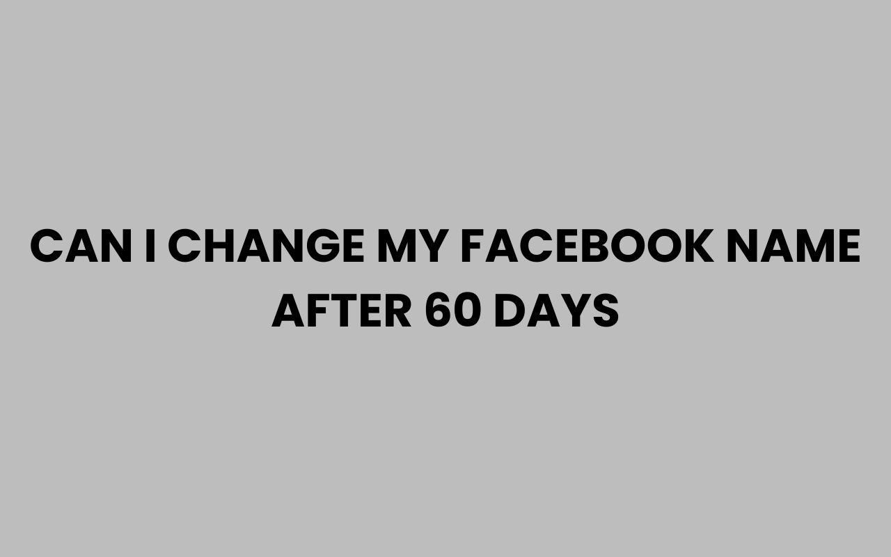 can i change my facebook name after 60 days