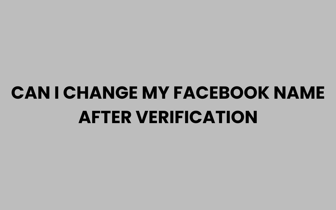 can i change my facebook name after verification