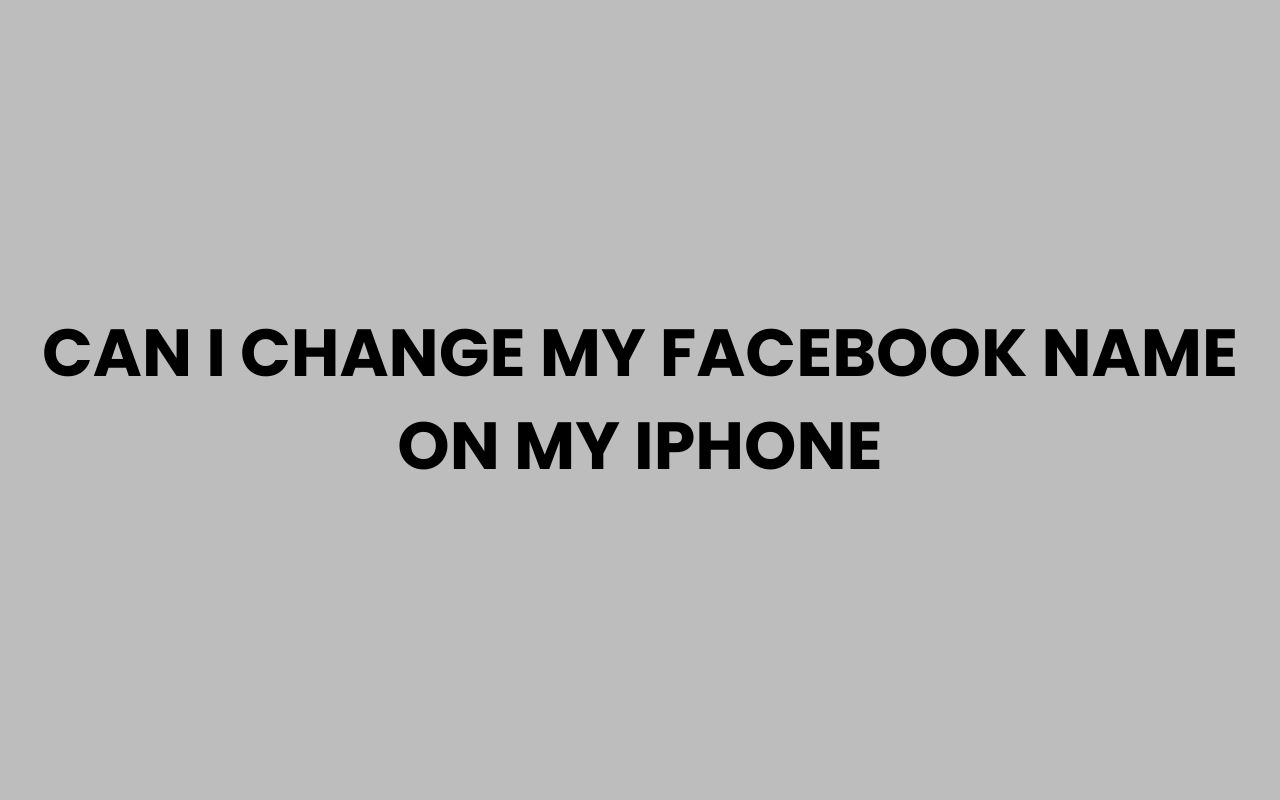 can i change my facebook name on my iphone