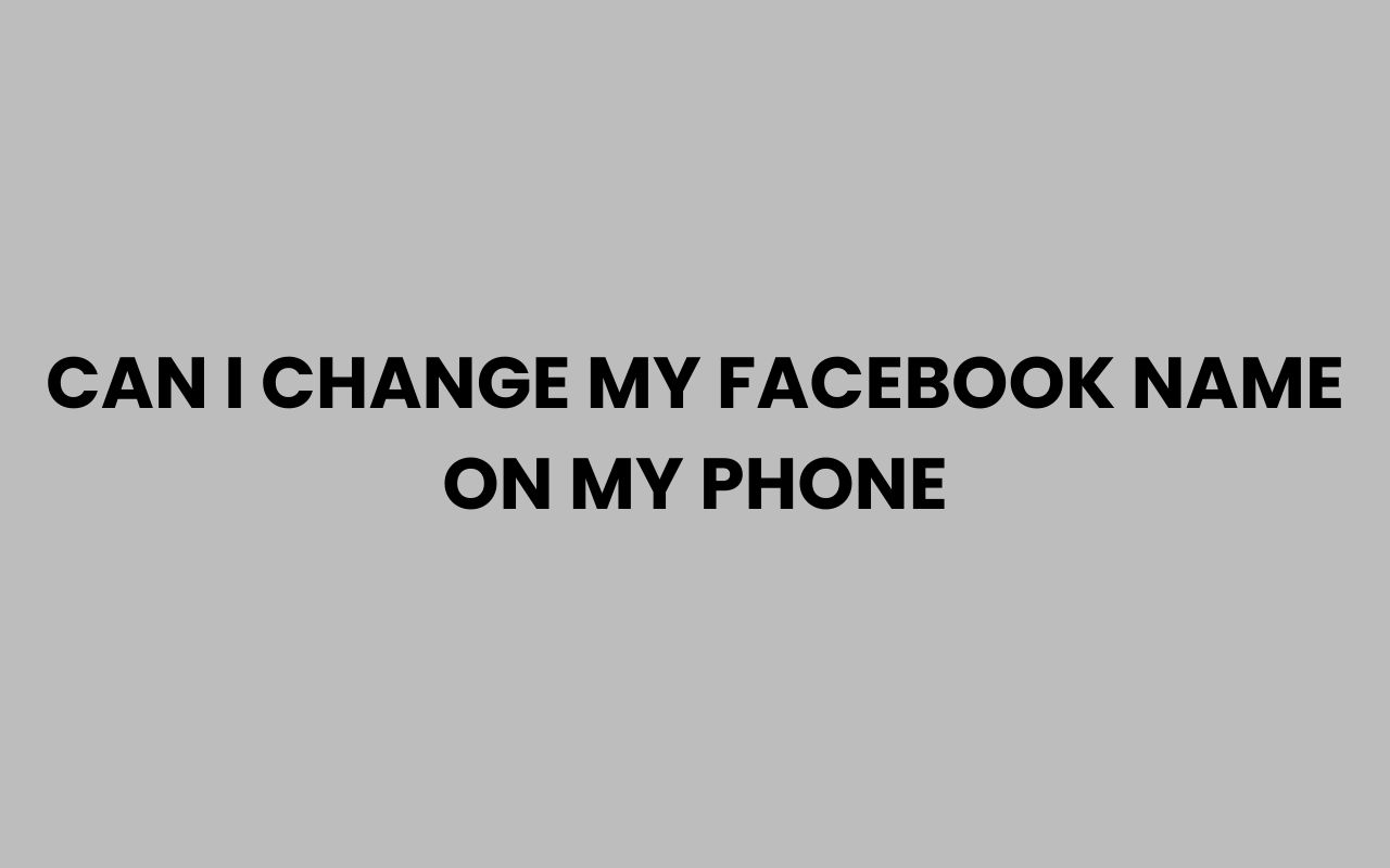 can i change my facebook name on my phone