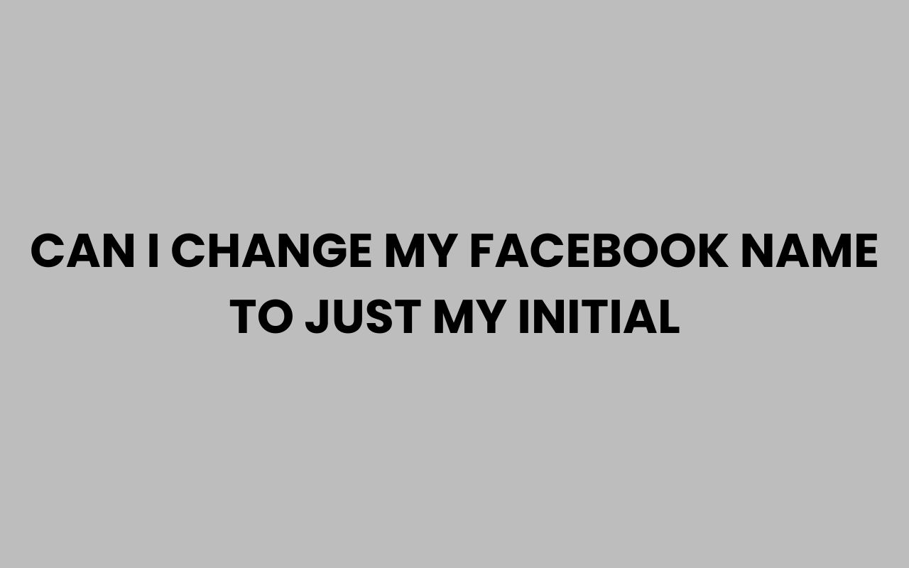 can i change my facebook name to just my initial
