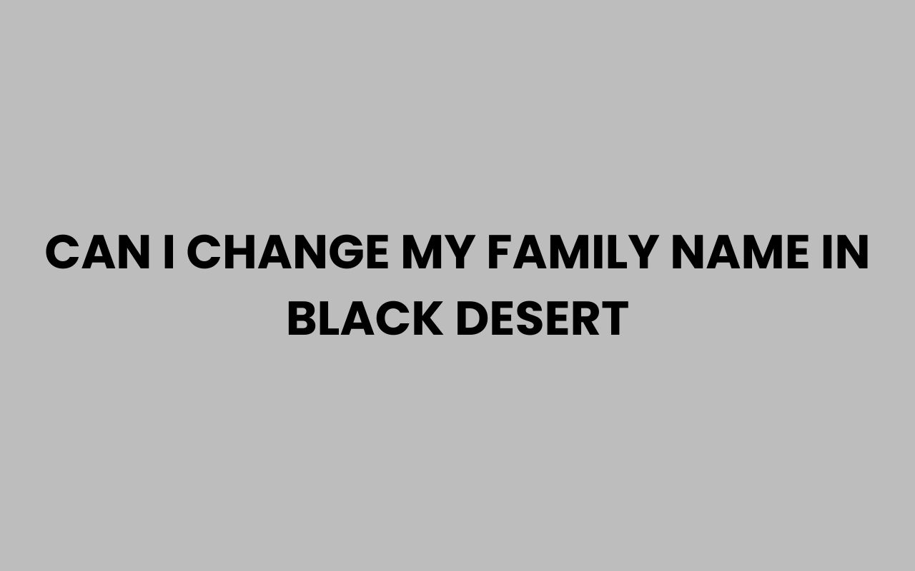 can i change my family name in black desert