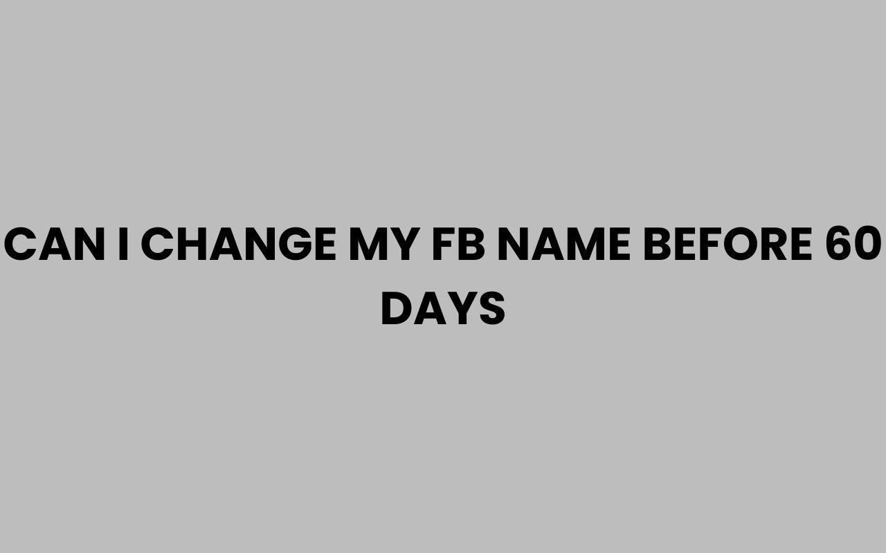 can i change my fb name before 60 days