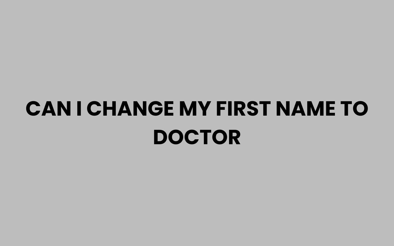 can i change my first name to doctor