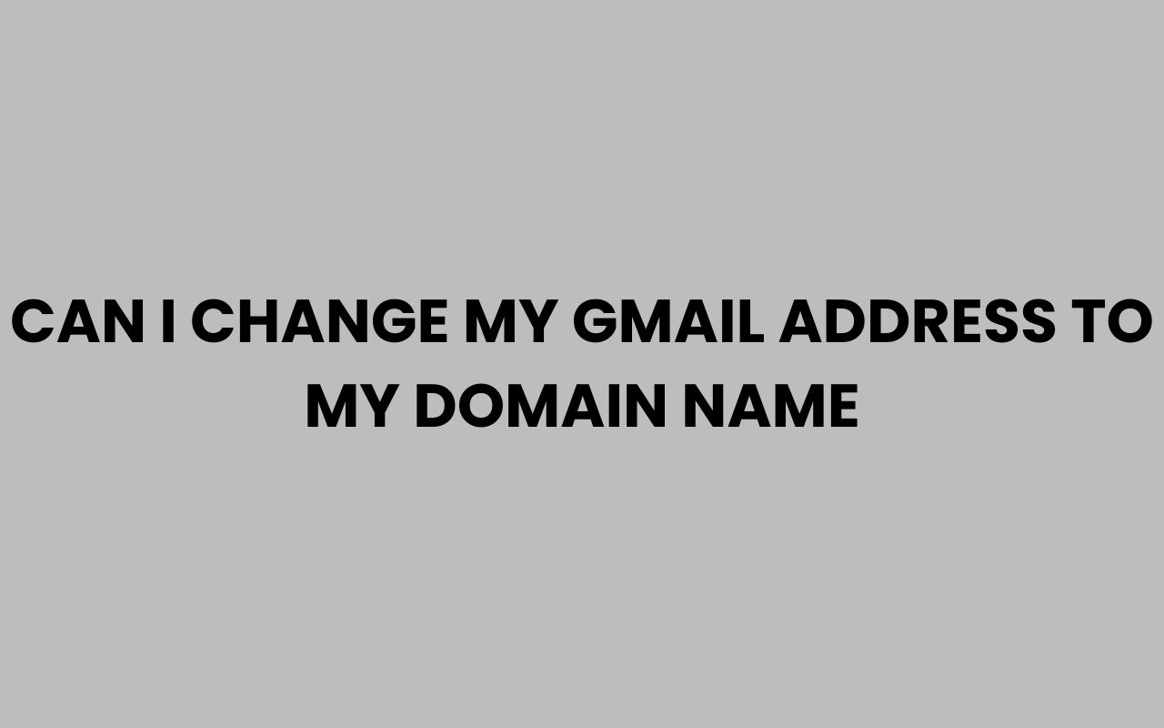 can i change my gmail address to my domain name