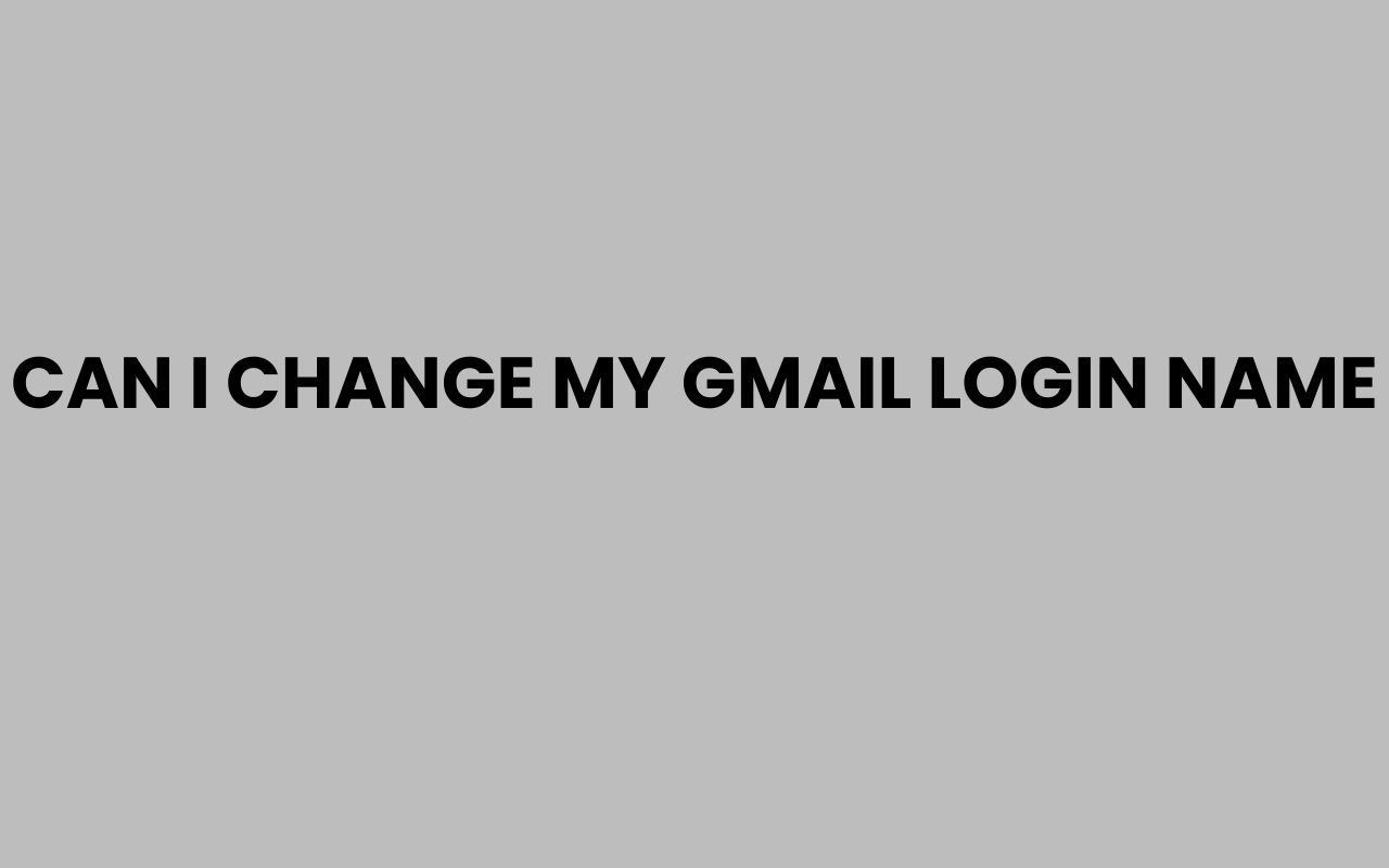 can i change my gmail login name