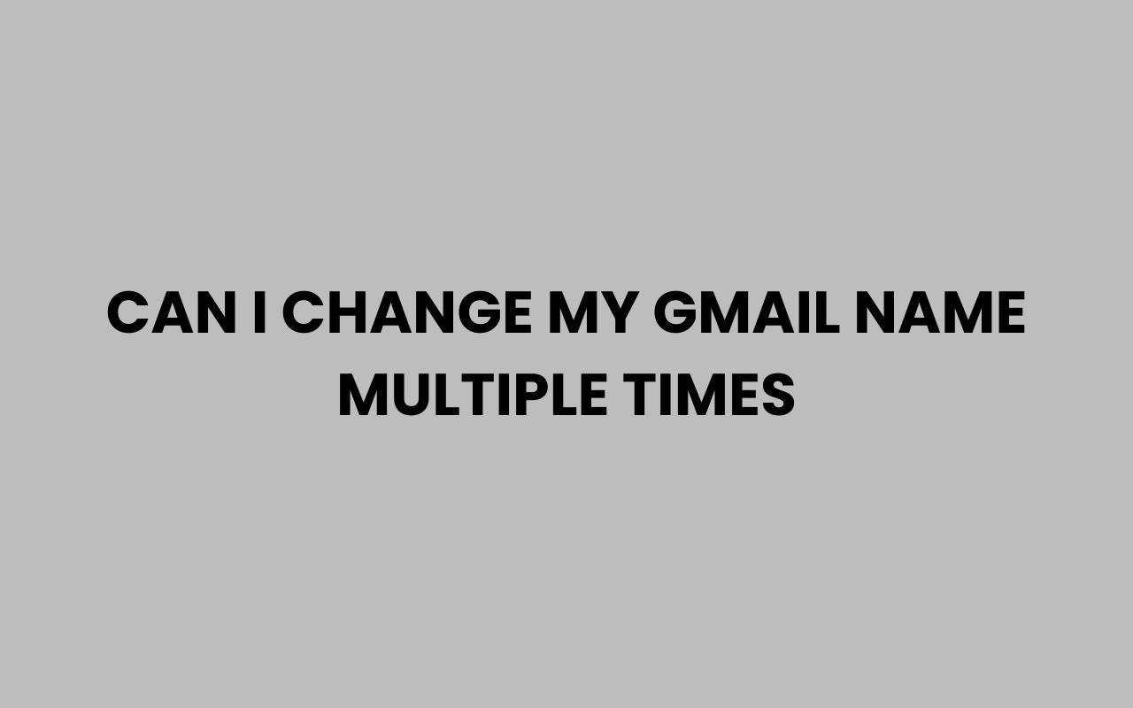 can i change my gmail name multiple times