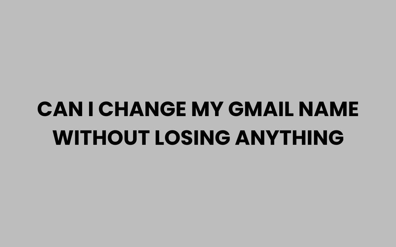 can i change my gmail name without losing anything