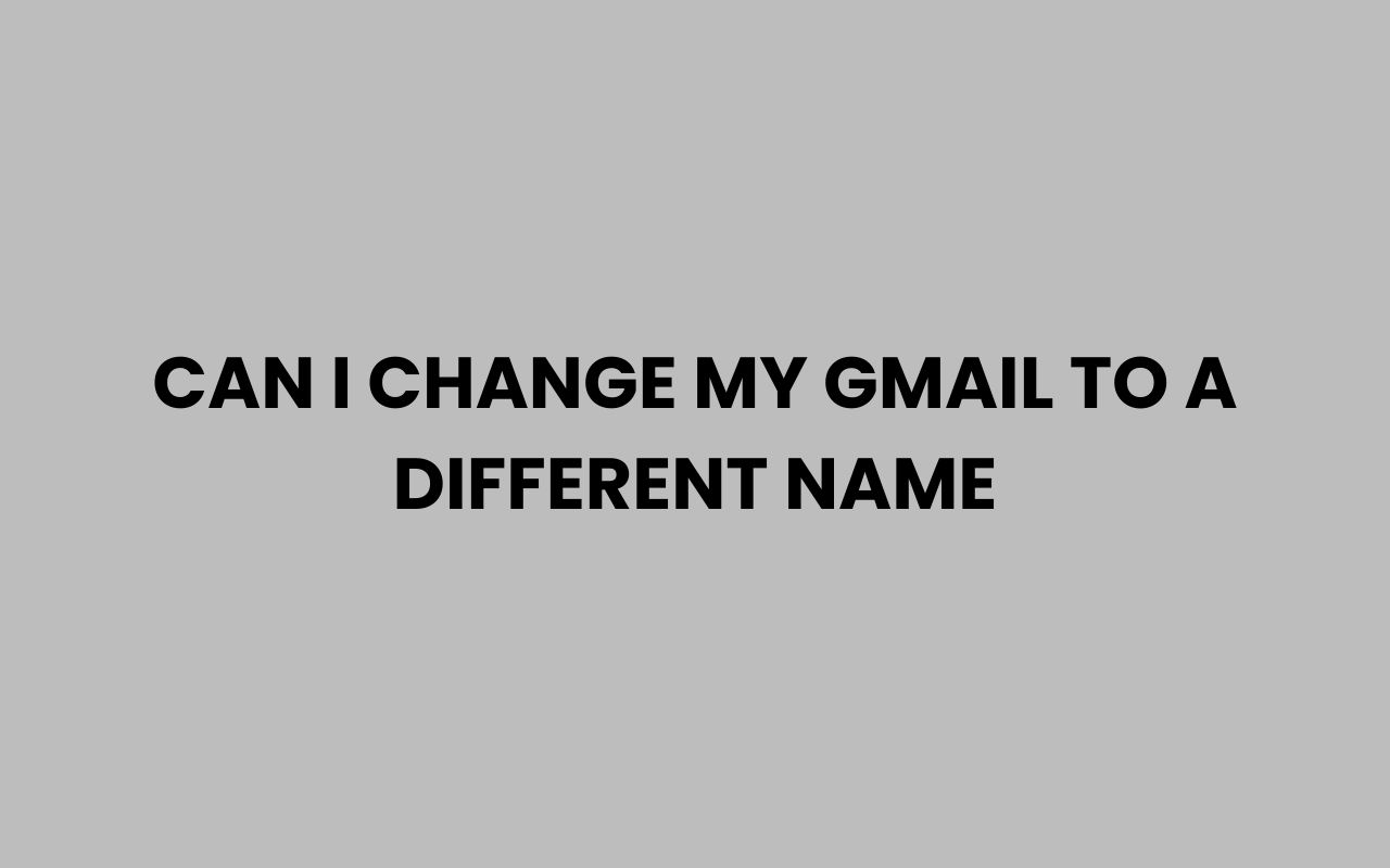 can i change my gmail to a different name
