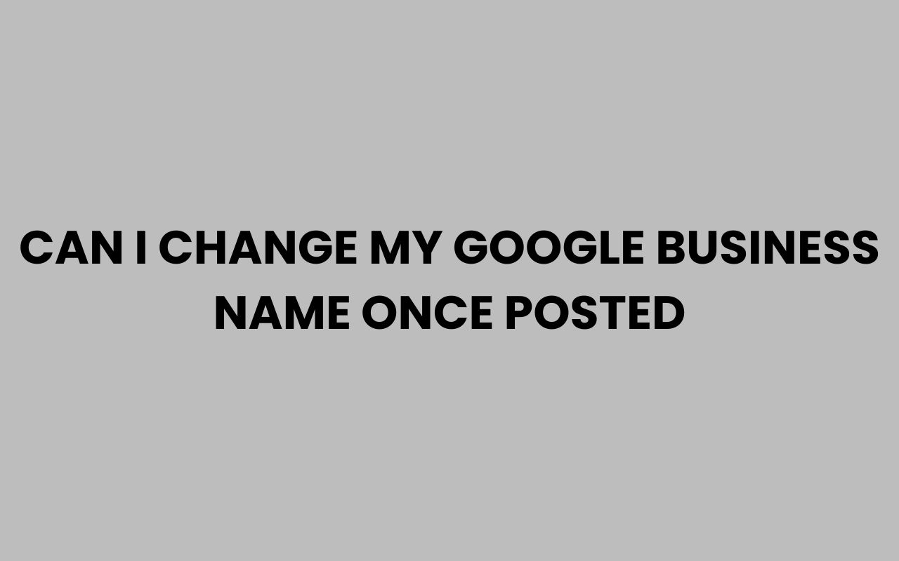 can i change my google business name once posted