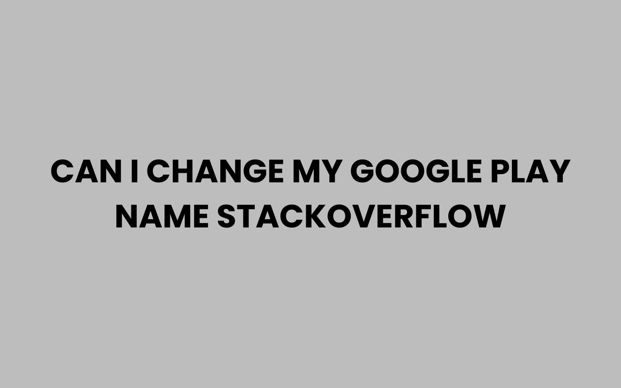can i change my google play name stackoverflow