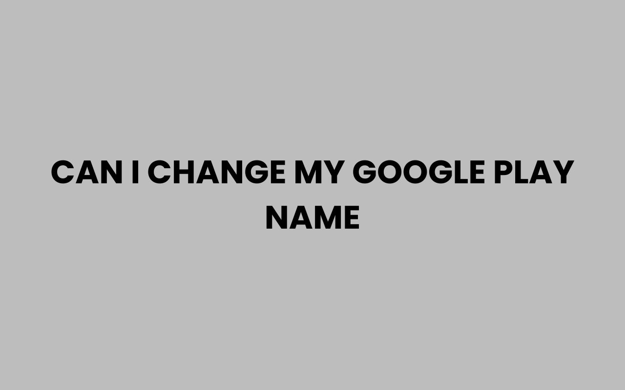 can i change my google play name